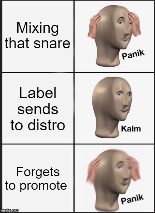 Forgets to promote it | Mixing that snare; Label sends to distro; Forgets to promote | image tagged in memes,panik kalm panik,music | made w/ Imgflip meme maker