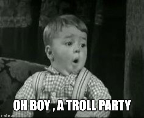 Spanky Oh Boy | OH BOY , A TROLL PARTY | image tagged in spanky oh boy | made w/ Imgflip meme maker