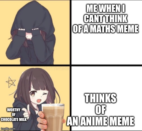 Anime Drake | ME WHEN I CANT THINK OF A MATHS MEME; THINKS OF AN ANIME MEME; WORTHY OF CHOCOLATE MILK | image tagged in anime drake,anime,chocolate milk | made w/ Imgflip meme maker