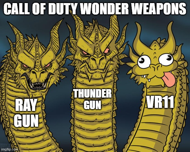 CoD meme #14 | CALL OF DUTY WONDER WEAPONS; THUNDER GUN; VR11; RAY GUN | image tagged in three-headed dragon,cod,zombies,funny memes,wonder weapons | made w/ Imgflip meme maker