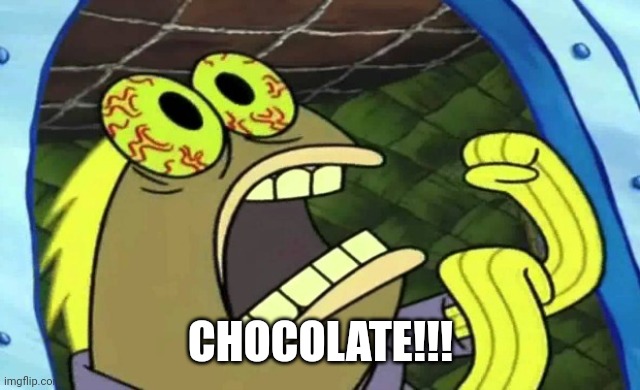 CHOCOLATE!!! | image tagged in spongebob chocolate | made w/ Imgflip meme maker