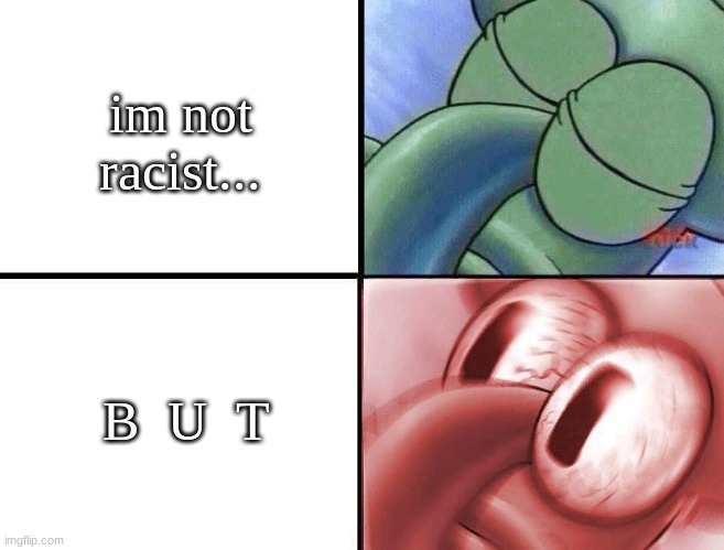 oh god | im not racist... B  U  T | image tagged in sleeping squidward | made w/ Imgflip meme maker
