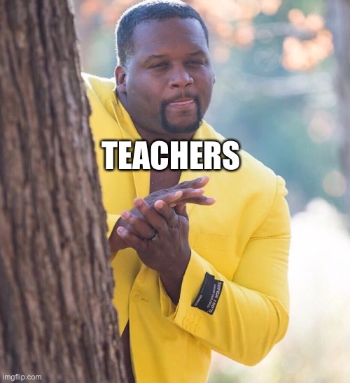 Black guy hiding behind tree | TEACHERS | image tagged in black guy hiding behind tree | made w/ Imgflip meme maker