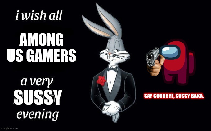 RED, DON'T KILL BUGS! | AMONG US GAMERS; SUSSY; SAY GOODBYE, SUSSY BAKA. | image tagged in i wish all the x a very pleasant evening,among us | made w/ Imgflip meme maker