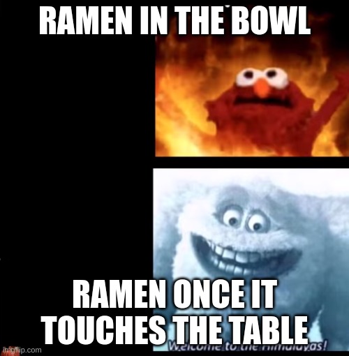 Hot and cold | RAMEN IN THE BOWL; RAMEN ONCE IT TOUCHES THE TABLE | image tagged in hot and cold | made w/ Imgflip meme maker