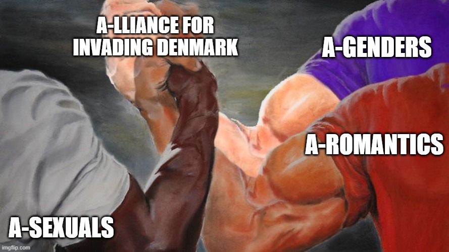 can we tho? | A-LLIANCE FOR INVADING DENMARK; A-GENDERS; A-ROMANTICS; A-SEXUALS | image tagged in epic handshake three way | made w/ Imgflip meme maker