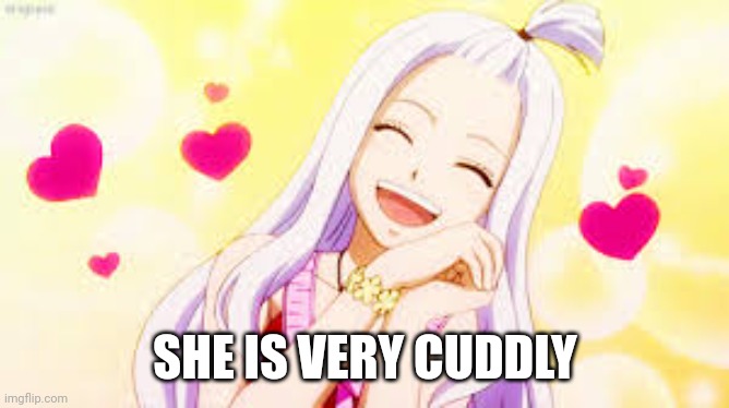 mirajane hearts | SHE IS VERY CUDDLY | image tagged in mirajane hearts | made w/ Imgflip meme maker