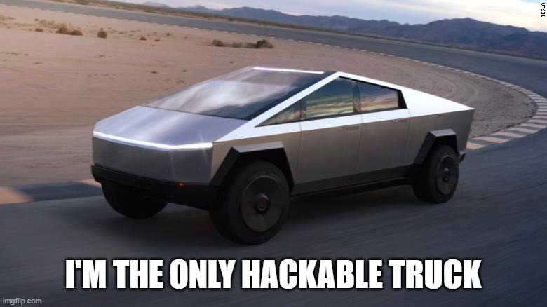 Cybertruck | I'M THE ONLY HACKABLE TRUCK | image tagged in cybertruck | made w/ Imgflip meme maker