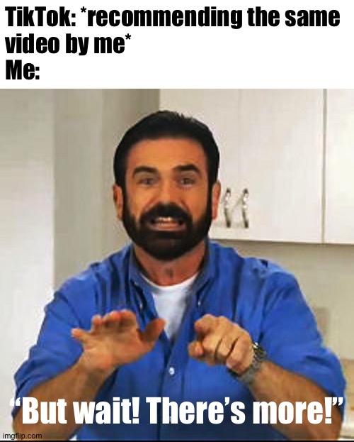 Billy Mays | TikTok: *recommending the same
video by me*
Me:; “But wait! There’s more!” | image tagged in billy mays | made w/ Imgflip meme maker