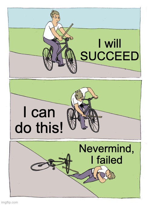 Well- thats great | I will SUCCEED; I can do this! Nevermind, I failed | image tagged in memes,bike fall,fail | made w/ Imgflip meme maker