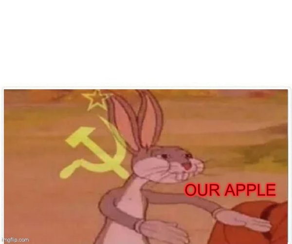 communist bugs bunny | OUR APPLE | image tagged in communist bugs bunny | made w/ Imgflip meme maker