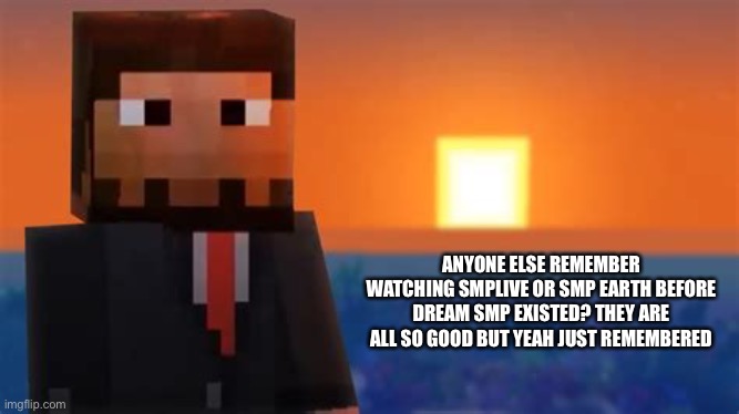 Just saw an old Jschlatt and Tommyinnit video of it | ANYONE ELSE REMEMBER WATCHING SMPLIVE OR SMP EARTH BEFORE DREAM SMP EXISTED? THEY ARE ALL SO GOOD BUT YEAH JUST REMEMBERED | image tagged in jschlatt the sun,smplive,smpearth | made w/ Imgflip meme maker