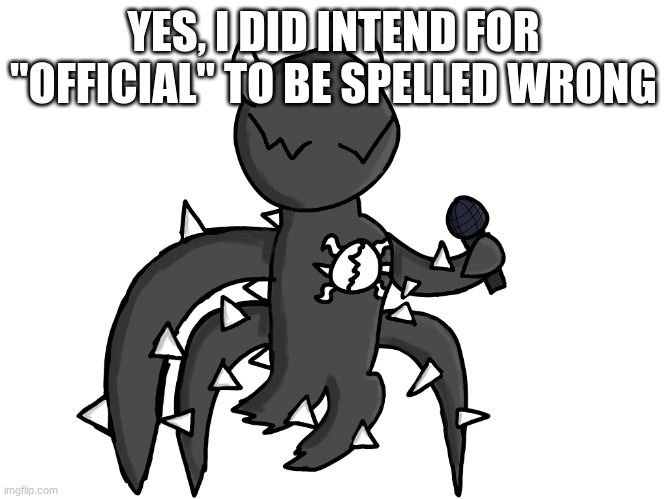 in my name | YES, I DID INTEND FOR "OFFICIAL" TO BE SPELLED WRONG | image tagged in spike fnf png | made w/ Imgflip meme maker