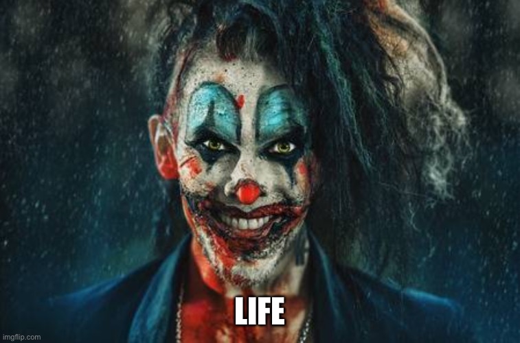 Life | LIFE | image tagged in evil bloodstained clown / rambunctious clown | made w/ Imgflip meme maker