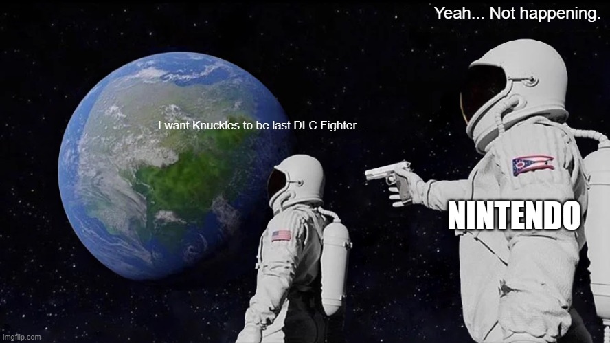 Me wanted Knuckles | Yeah... Not happening. I want Knuckles to be last DLC Fighter... NINTENDO | image tagged in memes,always has been | made w/ Imgflip meme maker