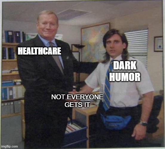 That's right | HEALTHCARE; DARK HUMOR; NOT EVERYONE GETS IT | image tagged in the office handshake | made w/ Imgflip meme maker
