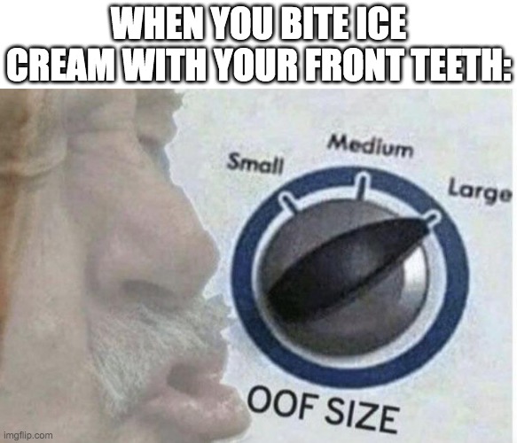 Pain | WHEN YOU BITE ICE CREAM WITH YOUR FRONT TEETH: | image tagged in oof size large | made w/ Imgflip meme maker