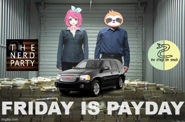 You guys are getting paid by these strange entities. | FRIDAY IS PAYDAY | image tagged in imgflip_presidents payday | made w/ Imgflip meme maker
