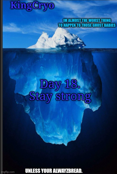 Stay strong. Victory is within reach | Day 18. Stay strong; UNLESS YOUR ALWAYZBREAD. | image tagged in the icy temp | made w/ Imgflip meme maker