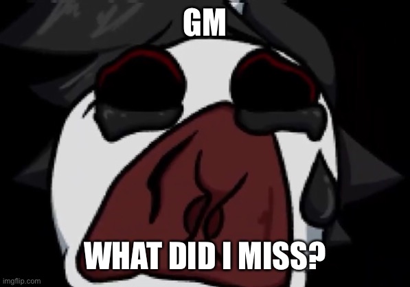 Gold from Lost Happiness | GM; WHAT DID I MISS? | image tagged in gold from lost happiness | made w/ Imgflip meme maker