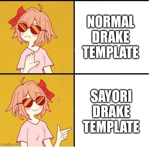 Sayori Drake | NORMAL DRAKE TEMPLATE; SAYORI DRAKE TEMPLATE | image tagged in sayori drake | made w/ Imgflip meme maker
