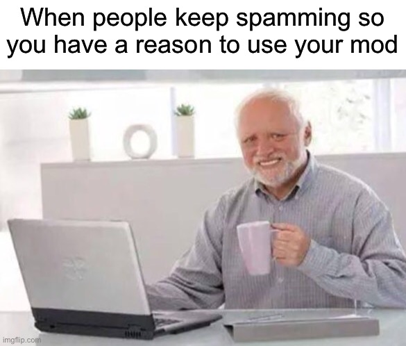Harold | When people keep spamming so you have a reason to use your mod | image tagged in harold | made w/ Imgflip meme maker