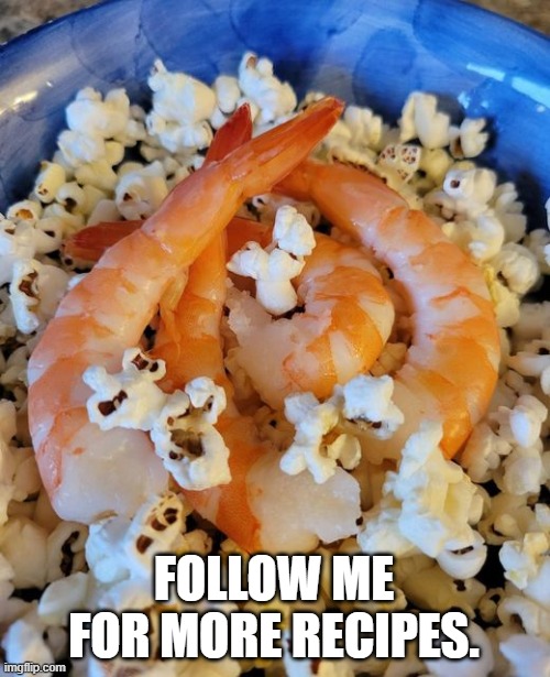 Popcorn Shrimp | FOLLOW ME FOR MORE RECIPES. | image tagged in popcorn,shrimp,follow me | made w/ Imgflip meme maker