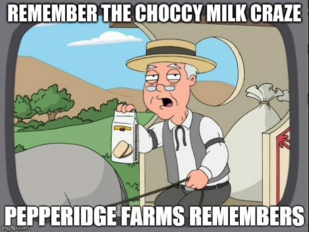 PEPPERIDGE FARMS REMEMBERS | REMEMBER THE CHOCCY MILK CRAZE | image tagged in pepperidge farms remembers,choccy milk,choccy milk craze | made w/ Imgflip meme maker