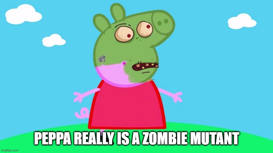 The Current Rumor | PEPPA REALLY IS A ZOMBIE MUTANT | image tagged in peppa pig | made w/ Imgflip meme maker