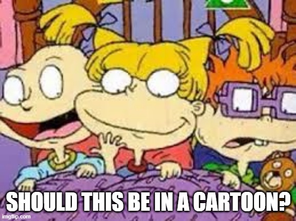 Threesome? | SHOULD THIS BE IN A CARTOON? | image tagged in rugrats | made w/ Imgflip meme maker