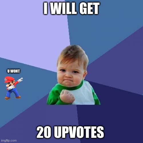 this is old | I WILL GET; U WONT; 20 UPVOTES | image tagged in memes,success kid | made w/ Imgflip meme maker