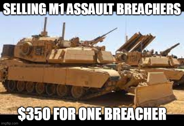 SELLING M1 ASSAULT BREACHERS; $350 FOR ONE BREACHER | made w/ Imgflip meme maker