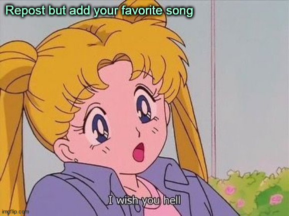idk | Repost but add your favorite song | made w/ Imgflip meme maker