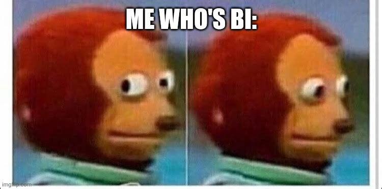 Awkward muppet | ME WHO'S BI: | image tagged in awkward muppet | made w/ Imgflip meme maker