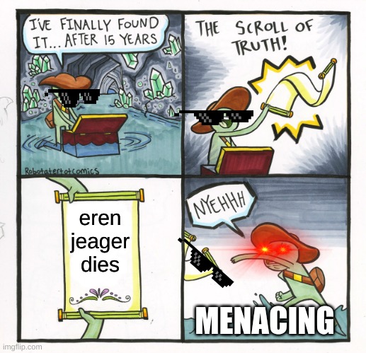 if you haven't finished the manga... don't read it | eren jeager dies; MENACING | image tagged in memes,the scroll of truth,brace yourselves x is coming | made w/ Imgflip meme maker