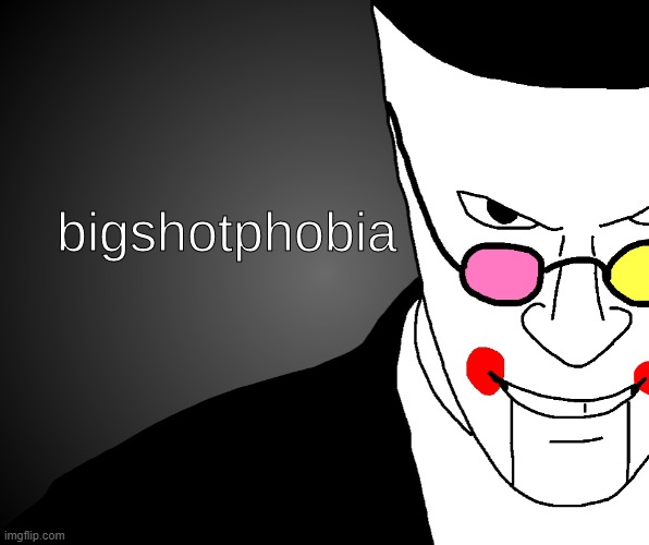 first comment is my tagline | image tagged in bigshotphobia | made w/ Imgflip meme maker