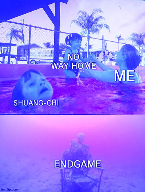 marvel movies | NO WAY HOME; ME; SHUANG-CHI; ENDGAME | image tagged in mother ignoring kid drowning in a pool | made w/ Imgflip meme maker