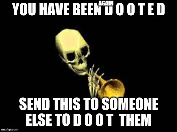 YOU HAVE BEEN DOOTED | AGAIN | image tagged in you have been dooted | made w/ Imgflip meme maker