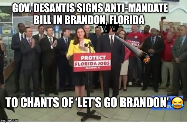 Ron DeSantis in Brandon, FL | GOV. DESANTIS SIGNS ANTI-MANDATE BILL IN BRANDON, FLORIDA; TO CHANTS OF ‘LET’S GO BRANDON’ 😂 | image tagged in ron desantis in brandon fl,maga | made w/ Imgflip meme maker