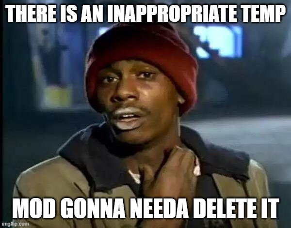 Y'all Got Any More Of That | THERE IS AN INAPPROPRIATE TEMP; MOD GONNA NEEDA DELETE IT | image tagged in memes,y'all got any more of that | made w/ Imgflip meme maker