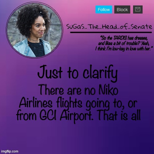 Sugas’ Bill temp (thanks suga!!!) | Just to clarify; There are no Niko Airlines flights going to, or from GCI Airport. That is all | image tagged in sugas bill temp thanks suga | made w/ Imgflip meme maker