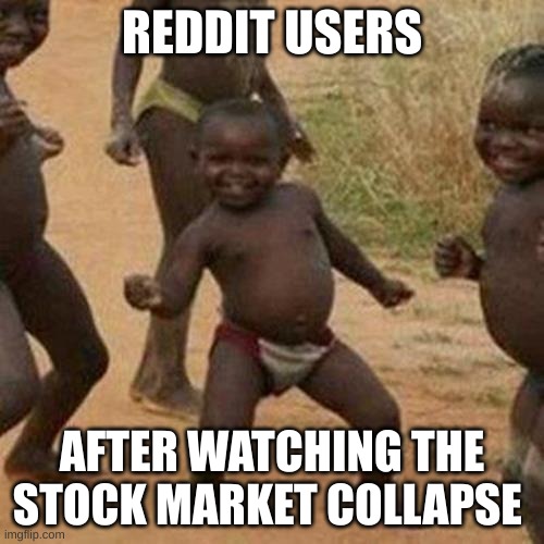 Legends | REDDIT USERS; AFTER WATCHING THE STOCK MARKET COLLAPSE | image tagged in memes,third world success kid | made w/ Imgflip meme maker