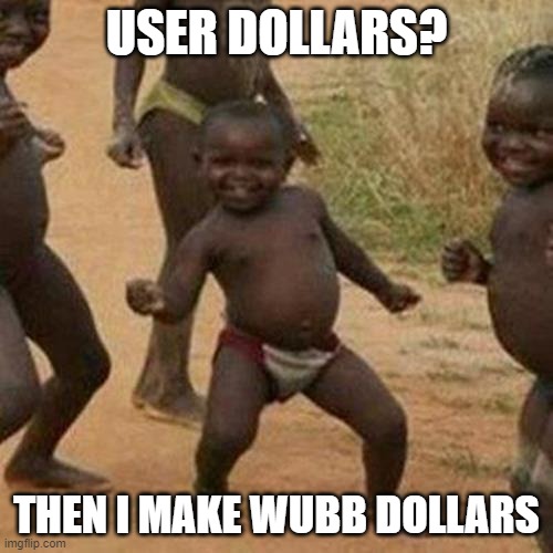 Suck it guys | USER DOLLARS? THEN I MAKE WUBB DOLLARS | image tagged in memes,third world success kid | made w/ Imgflip meme maker