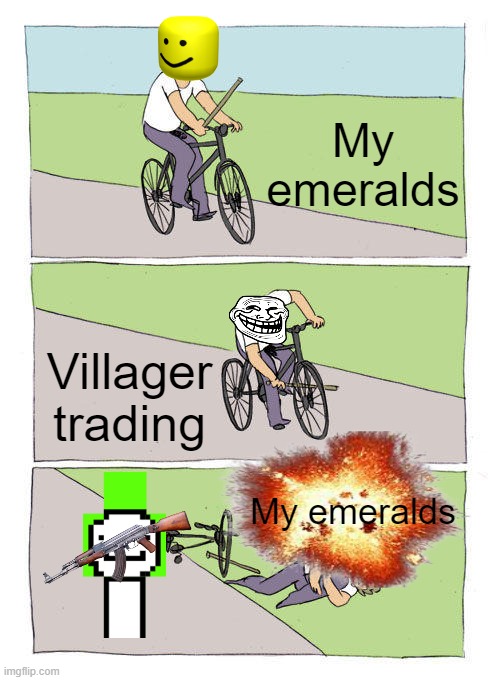 Minecraft Villager Trading | My emeralds; Villager trading; My emeralds | image tagged in memes,bike fall,minecraft | made w/ Imgflip meme maker