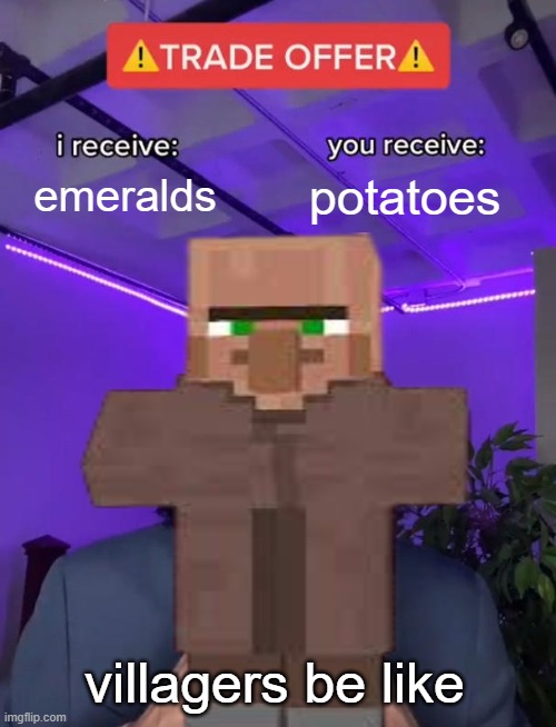 villagers are scammers | emeralds; potatoes; villagers be like | image tagged in minecraft villagers | made w/ Imgflip meme maker
