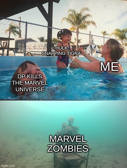 Mother Ignoring Kid Drowning In A Pool | DP KILLS THE MARVEL UNIVERSE HULK SNAPPING TIGRA ME MARVEL ZOMBIES | image tagged in mother ignoring kid drowning in a pool | made w/ Imgflip meme maker