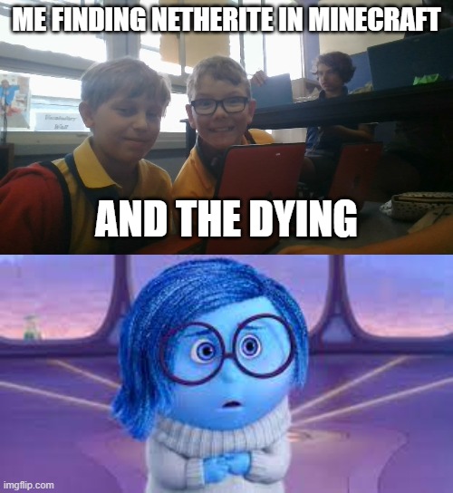 Minecraft be like | ME FINDING NETHERITE IN MINECRAFT; AND THE DYING | image tagged in minecraft | made w/ Imgflip meme maker