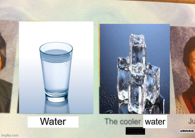 Water vs. The Cooler Water | Water; water; u/BIsForBruh | image tagged in the cooler daniel | made w/ Imgflip meme maker