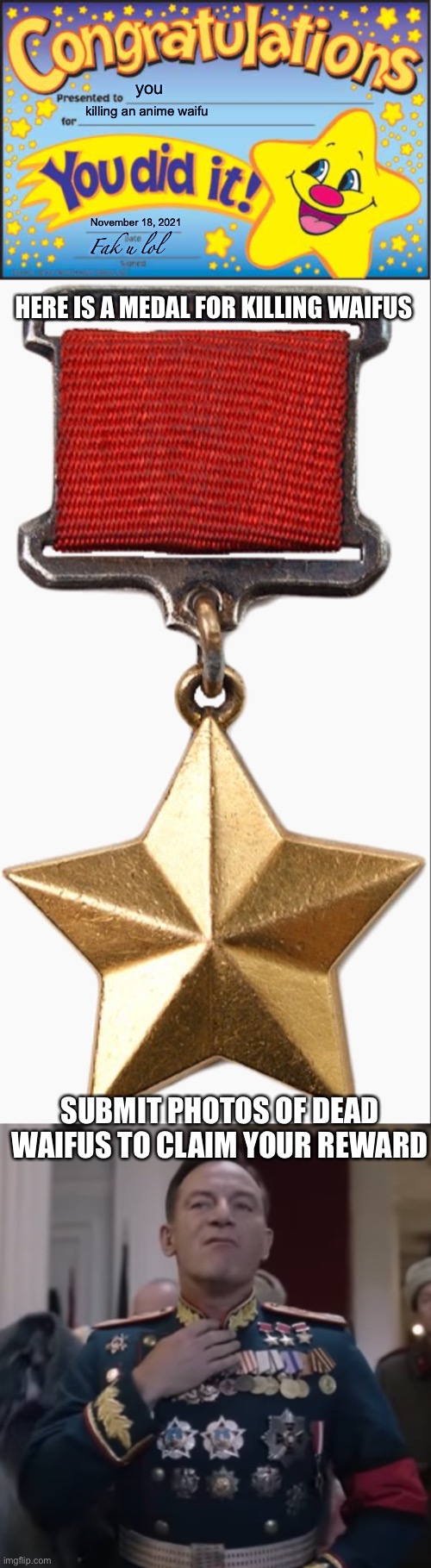 Based on the “you bullied a furry, here’s your medal” memes | you; killing an anime waifu; November 18, 2021; Fak u lol; HERE IS A MEDAL FOR KILLING WAIFUS; SUBMIT PHOTOS OF DEAD WAIFUS TO CLAIM YOUR REWARD | image tagged in memes,happy star congratulations | made w/ Imgflip meme maker