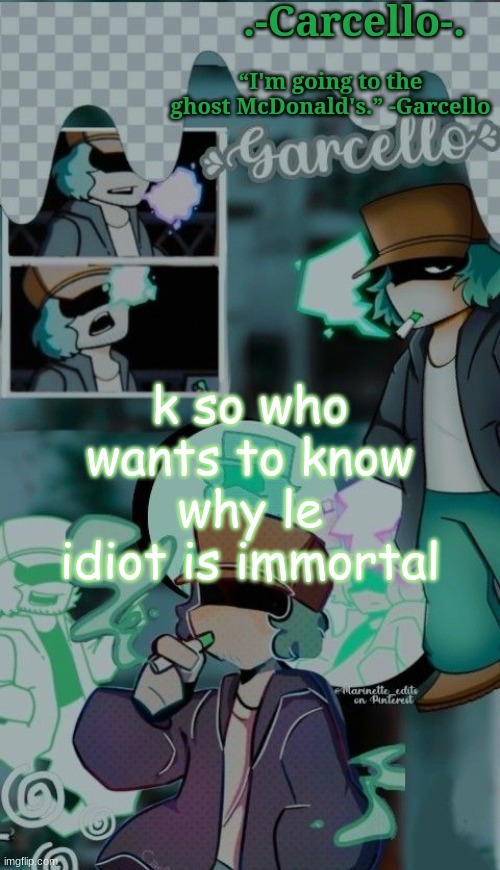 '''' | k so who wants to know why le idiot is immortal | made w/ Imgflip meme maker